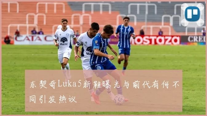 东契奇Luka5新鞋曝光与前代有何不同引发热议